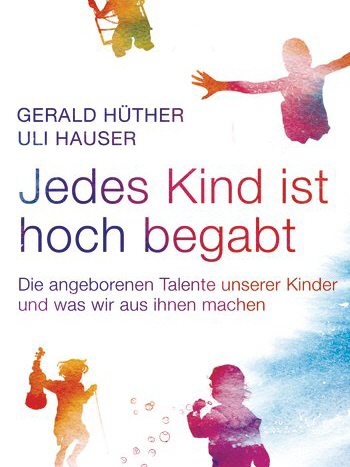 Jedes Kind ist hochbegabt - Gerald Hüther